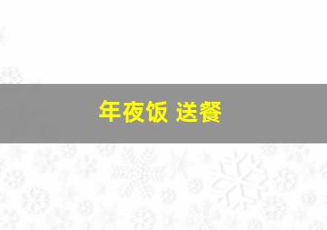 年夜饭 送餐